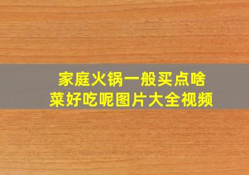 家庭火锅一般买点啥菜好吃呢图片大全视频