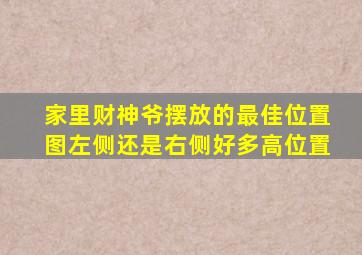 家里财神爷摆放的最佳位置图左侧还是右侧好多高位置