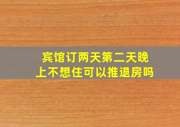 宾馆订两天第二天晚上不想住可以推退房吗