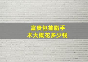 富贵包抽脂手术大概花多少钱