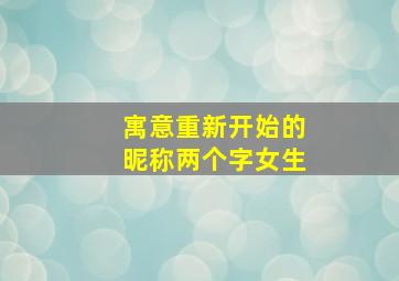 寓意重新开始的昵称两个字女生