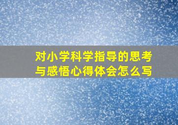 对小学科学指导的思考与感悟心得体会怎么写