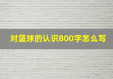 对篮球的认识800字怎么写