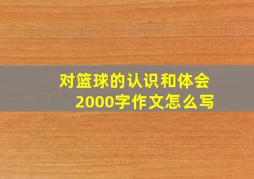 对篮球的认识和体会2000字作文怎么写