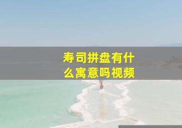 寿司拼盘有什么寓意吗视频