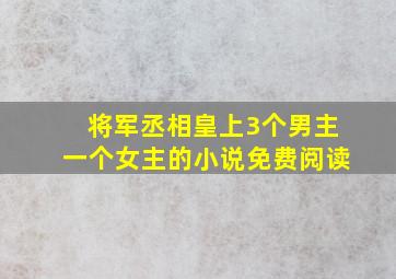 将军丞相皇上3个男主一个女主的小说免费阅读