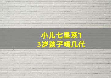 小儿七星茶13岁孩子喝几代