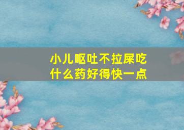 小儿呕吐不拉屎吃什么药好得快一点