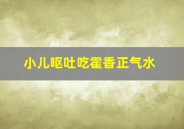 小儿呕吐吃霍香正气水