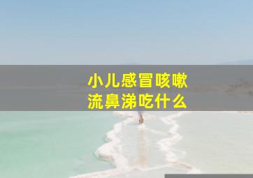 小儿感冒咳嗽流鼻涕吃什么