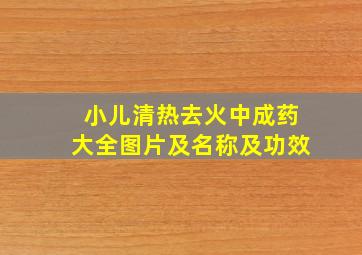 小儿清热去火中成药大全图片及名称及功效