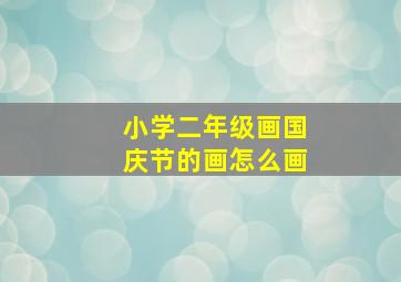 小学二年级画国庆节的画怎么画