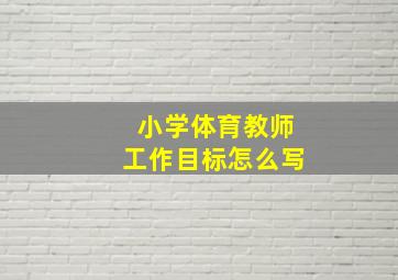 小学体育教师工作目标怎么写