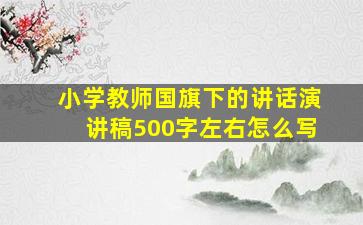 小学教师国旗下的讲话演讲稿500字左右怎么写