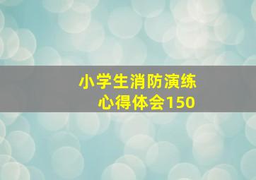 小学生消防演练心得体会150