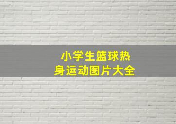 小学生篮球热身运动图片大全