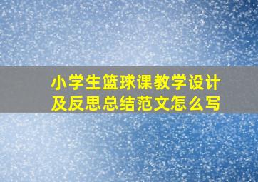 小学生篮球课教学设计及反思总结范文怎么写