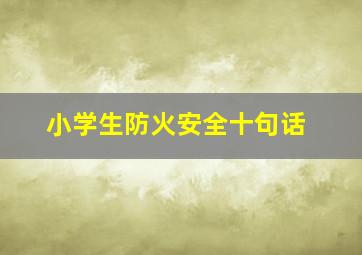 小学生防火安全十句话