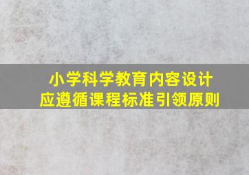 小学科学教育内容设计应遵循课程标准引领原则