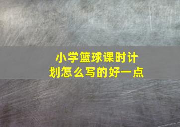 小学篮球课时计划怎么写的好一点