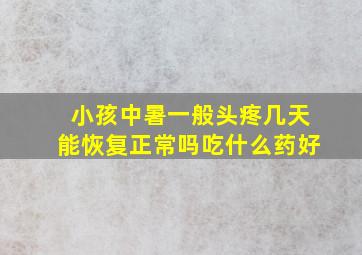 小孩中暑一般头疼几天能恢复正常吗吃什么药好