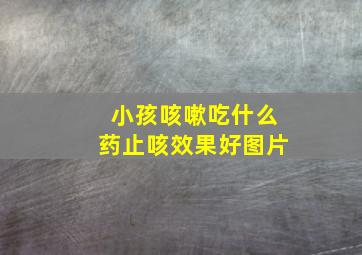 小孩咳嗽吃什么药止咳效果好图片