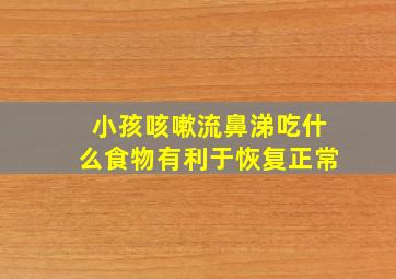 小孩咳嗽流鼻涕吃什么食物有利于恢复正常