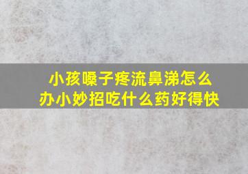 小孩嗓子疼流鼻涕怎么办小妙招吃什么药好得快