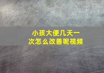 小孩大便几天一次怎么改善呢视频