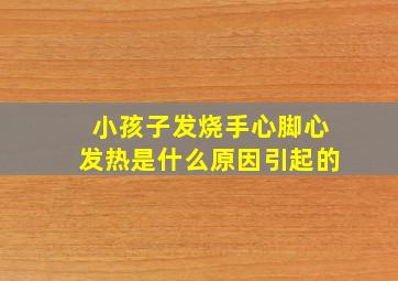 小孩子发烧手心脚心发热是什么原因引起的