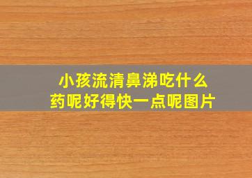 小孩流清鼻涕吃什么药呢好得快一点呢图片