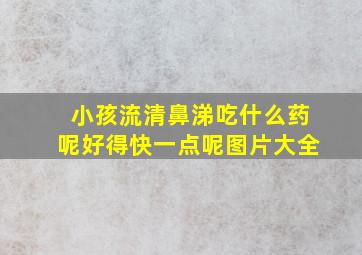 小孩流清鼻涕吃什么药呢好得快一点呢图片大全