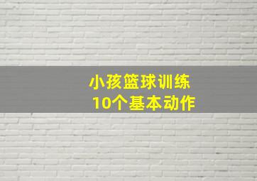 小孩篮球训练10个基本动作