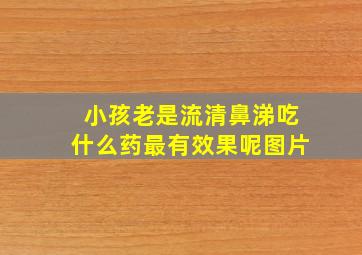 小孩老是流清鼻涕吃什么药最有效果呢图片