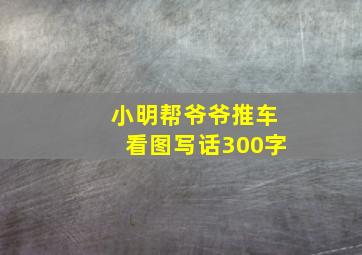 小明帮爷爷推车看图写话300字