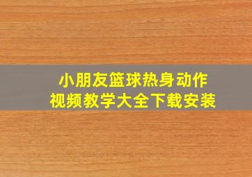 小朋友篮球热身动作视频教学大全下载安装