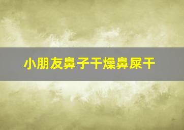 小朋友鼻子干燥鼻屎干