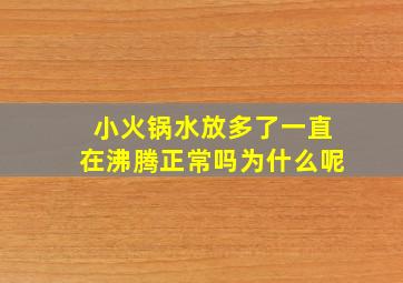 小火锅水放多了一直在沸腾正常吗为什么呢