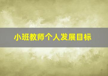 小班教师个人发展目标