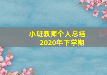 小班教师个人总结2020年下学期