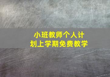 小班教师个人计划上学期免费教学