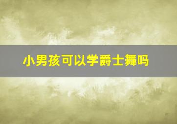 小男孩可以学爵士舞吗