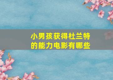 小男孩获得杜兰特的能力电影有哪些