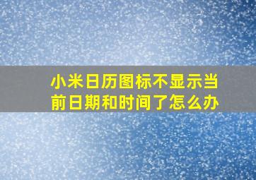 小米日历图标不显示当前日期和时间了怎么办