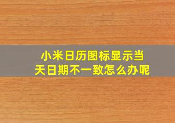 小米日历图标显示当天日期不一致怎么办呢