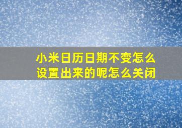 小米日历日期不变怎么设置出来的呢怎么关闭