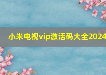 小米电视vip激活码大全2024