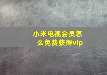 小米电视会员怎么免费获得vip