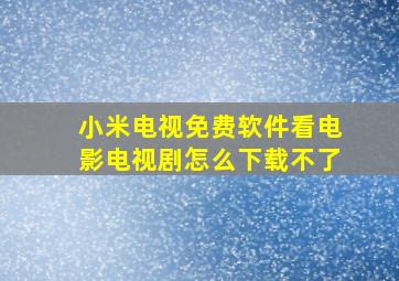 小米电视免费软件看电影电视剧怎么下载不了