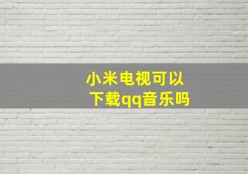 小米电视可以下载qq音乐吗